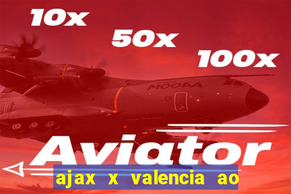 ajax x valencia ao vivo futemax